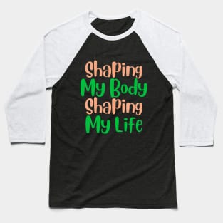 Shaping My Body, Shaping My Life Fitness Baseball T-Shirt